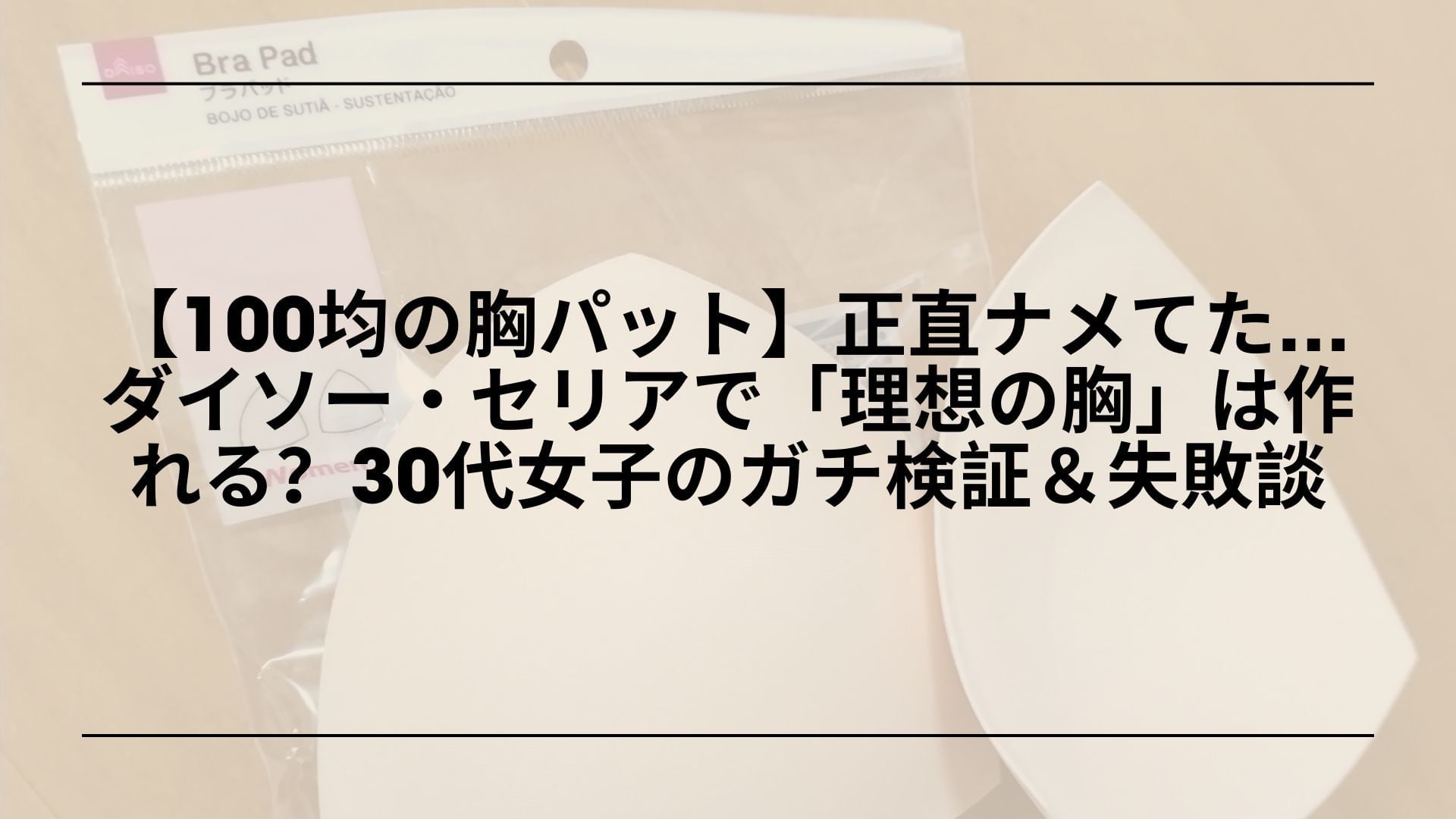 【100均の胸パット】正直ナメてた…ダイソー・セリアで「理想の胸」は作れる？30代女子のガチ検証＆失敗談
