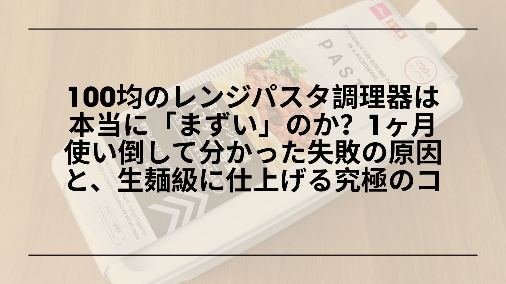 【実録】100均のレンジパスタ調理器は本当に「まずい」のか？1ヶ月使い倒して分かった失敗の原因と、生麺級に仕上げる究極のコ