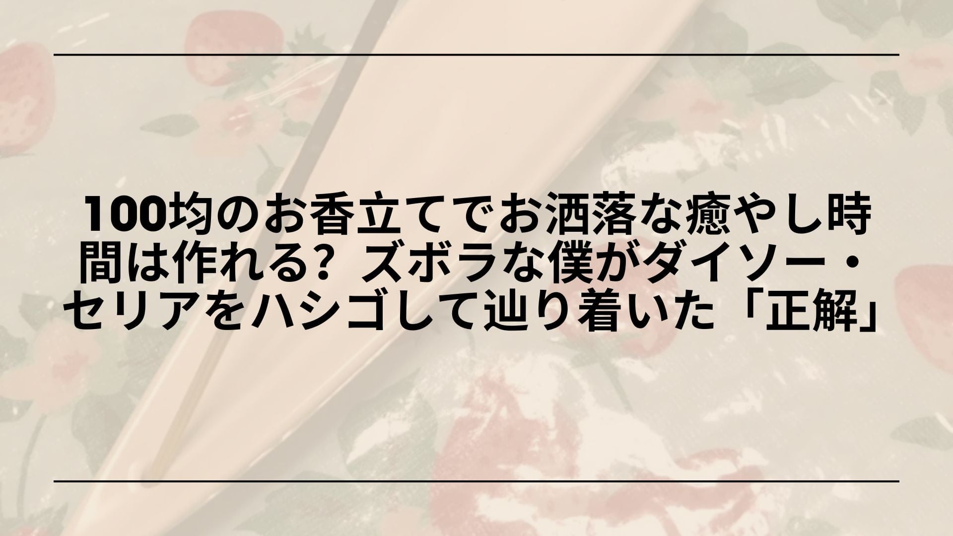 【実録】100均のお香立てでお洒落な癒やし時間は作れる？ズボラな僕がダイソー・セリアをハシゴして辿り着いた「正解」